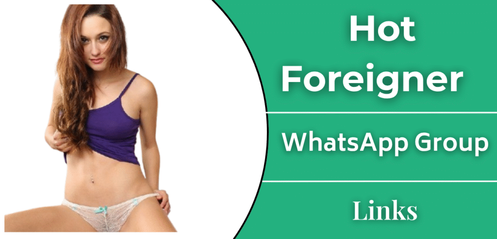 Hot Foreigner WhatsApp Group Links Join