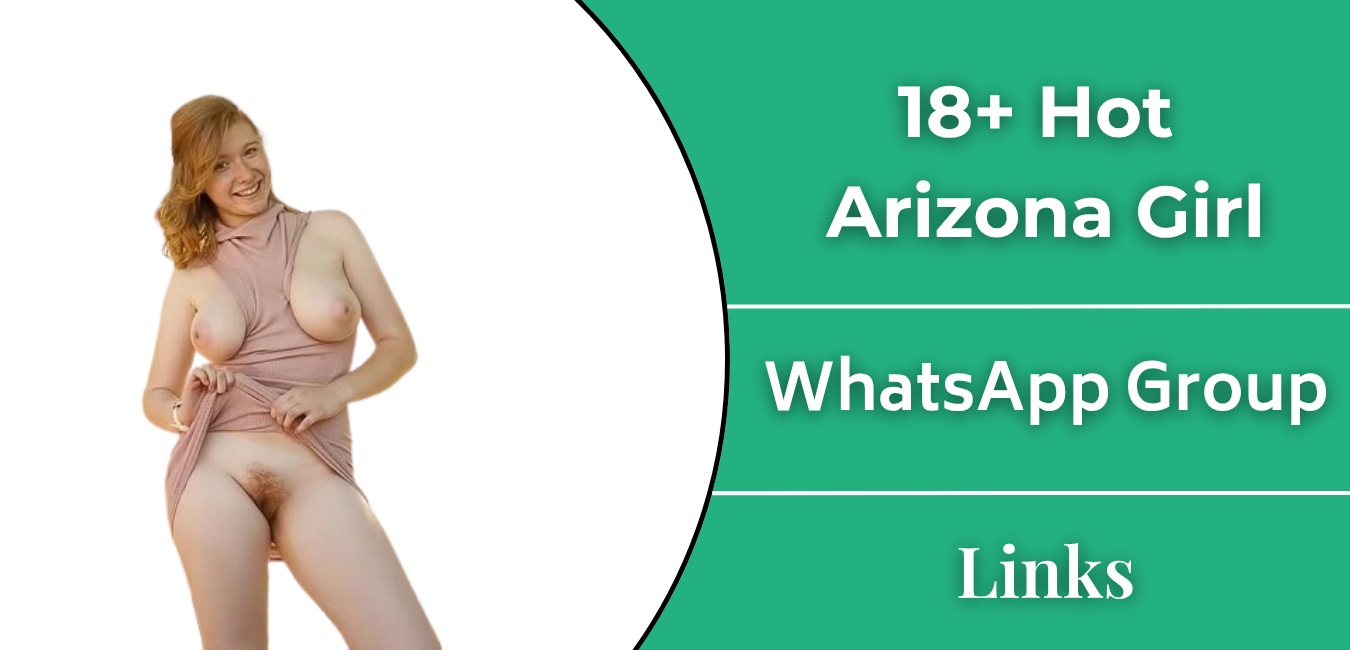 18+ Hot Arizona Girl Whatsapp Group Links